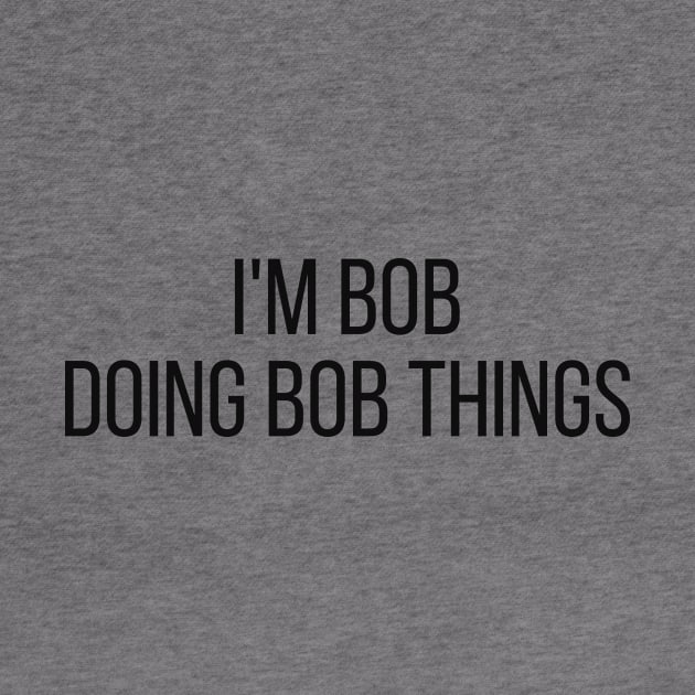 I'm Bob doing Bob things by omnomcious